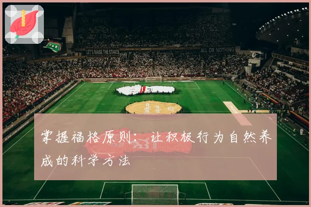 掌握福格原则：让积极行为自然养成的科学方法