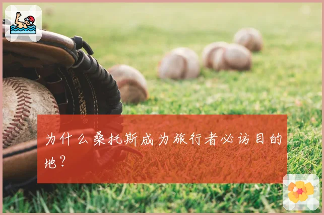 为什么桑托斯成为旅行者必访目的地？