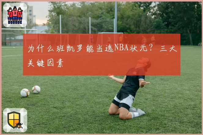 为什么班凯罗能当选NBA状元？三大关键因素