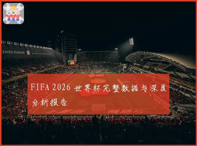FIFA 2026 世界杯完整数据与深度分析报告